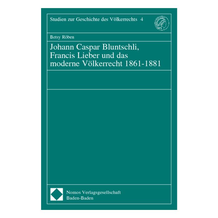 Johann Caspar Bluntschli, Francis Lieber und das moderne Völkerrecht 1861-1881