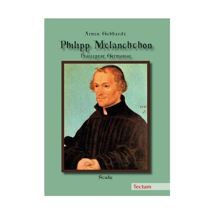 Philipp Melanchthon - Praeceptor Germaniae