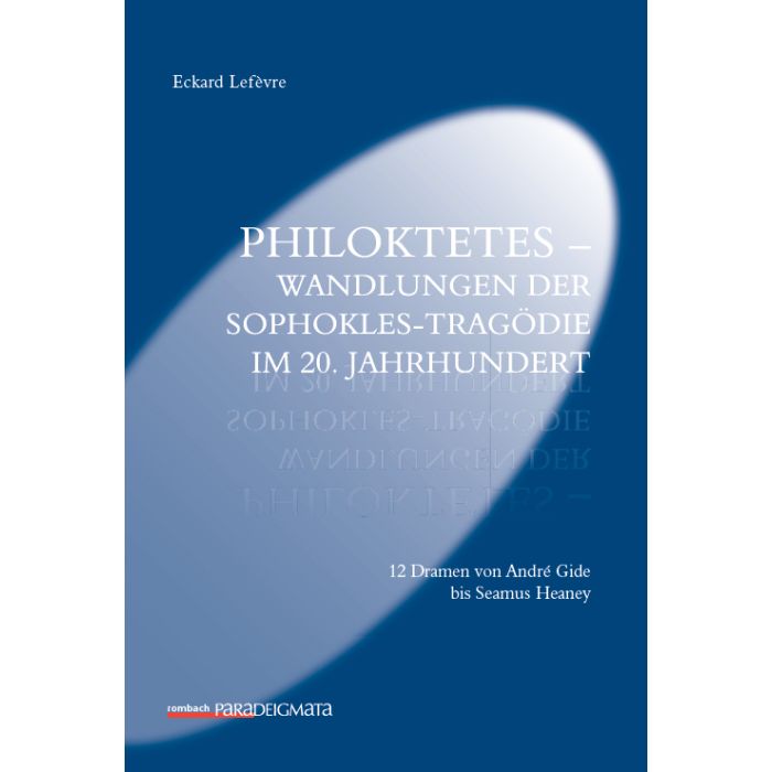 Philoktetes – Wandlungen der Sophokles-Tragödie im 20. Jahrhundert