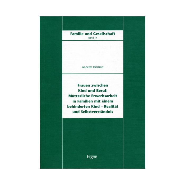 Frauen zwischen Kind und Beruf: Mütterliche Erwerbsarbeit in Familien mit einem behinderten Kind - Realität und Selbstverständnis