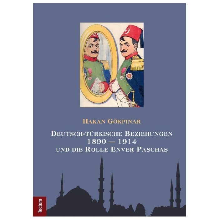Deutsch-türkische Beziehungen 1890 - 1914 und die Rolle Enver Paschas