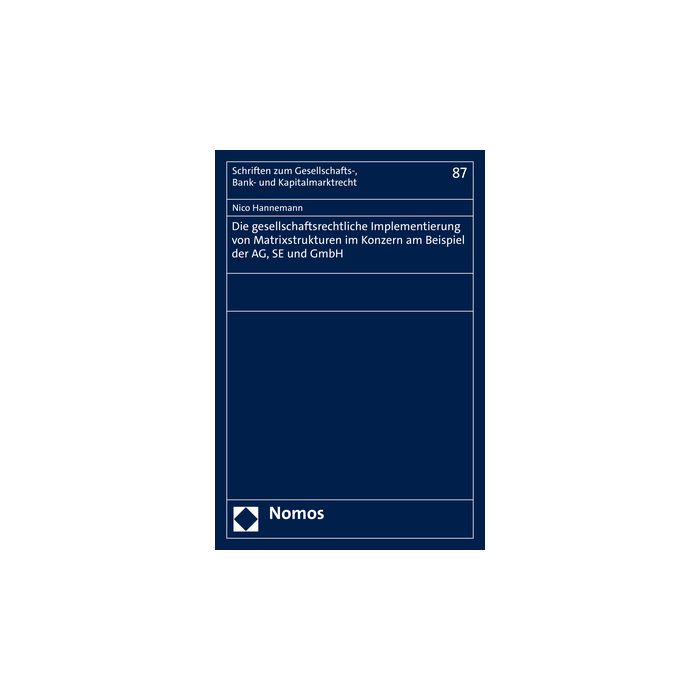 Die gesellschaftsrechtliche Implementierung von Matrixstrukturen im Konzern am Beispiel der AG, SE und GmbH Die gesellschaftsrechtliche Implementierung von Matrixstrukturen im Konzern am Beispiel der AG, SE und GmbH