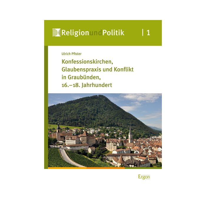 Konfessionskirchen, Glaubenspraxis und Konflikt in Graubünden, 16.-18. Jahrhundert