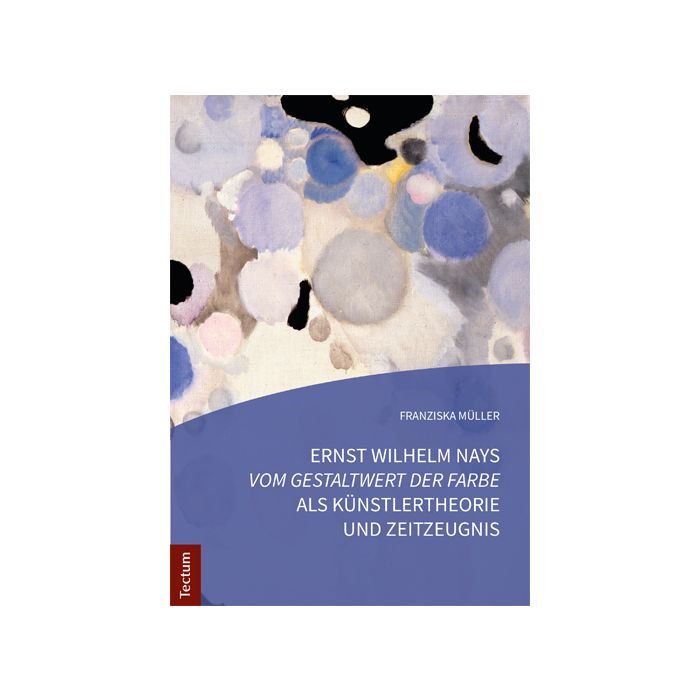 Ernst Wilhelm Nays "Vom Gestaltwert der Farbe" als Künstlertheorie und Zeitzeugnis