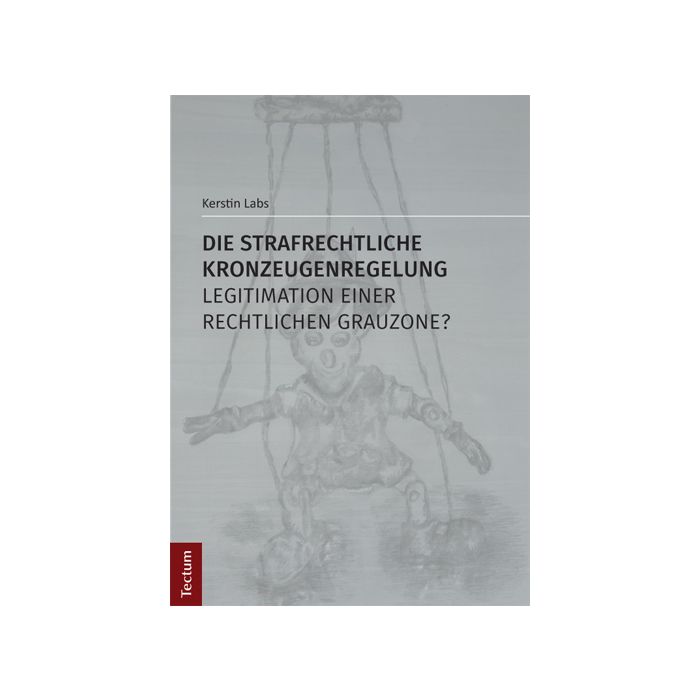 Die strafrechtliche Kronzeugenregelung - Legitimation einer rechtlichen Grauzone?