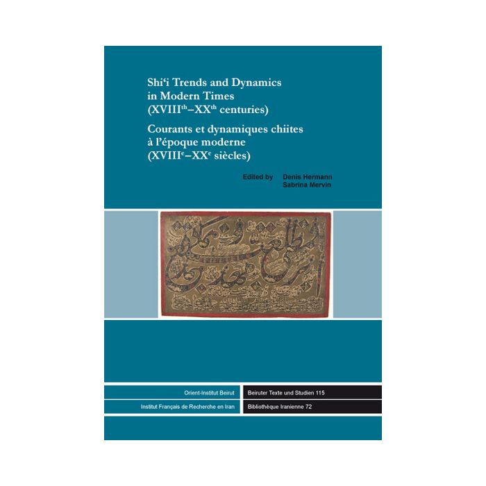 Shi'i Trends and Dynamics in Modern Times (XVIIIth-XXth centuries) / Courants et dynamiques chiites à l'époque moderne (XVIIIe-XXe siècles)