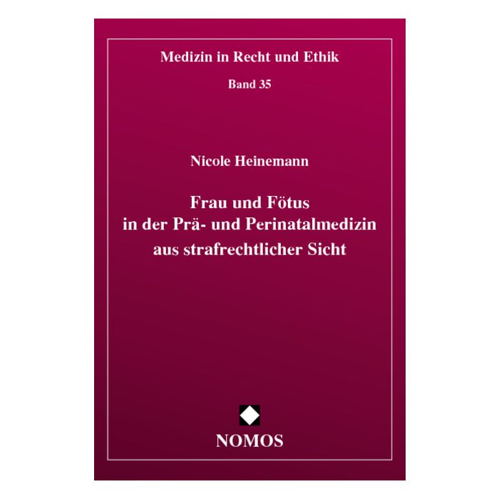 Frau und Fötus in der Prä- und Perinatalmedizin aus strafrechtlicher Sicht