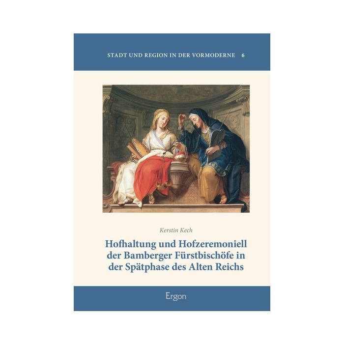 Hofhaltung und Hofzeremoniell der Bamberger Fürstbischöfe in der Spätphase des Alten Reichs