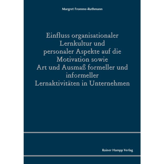 Einfluss organisationaler Lernkultur und personaler Aspekte auf die Motivation sowie Art und Ausmaß formeller und informeller Lernaktivitäten in Unternehmen