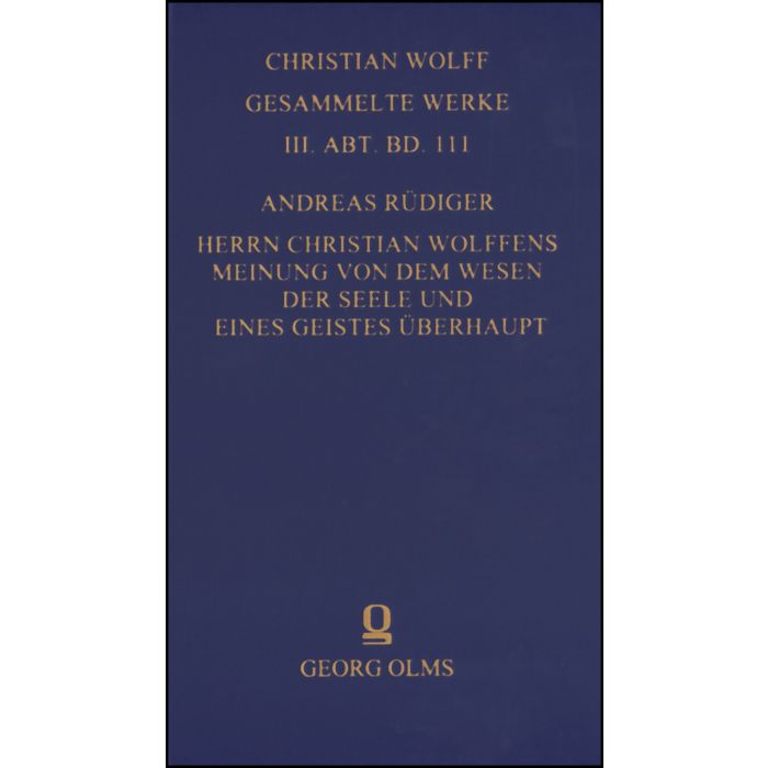 Christian Wolff - Gesammelte Werke. I. Abteilung: Deutsche Schriften.... / Herrn Christian Wolffens Meinung von dem Wesen der Seele und eines Geistes überhaupt; und D. Andreas Rüdigers Gegen-Meinung.