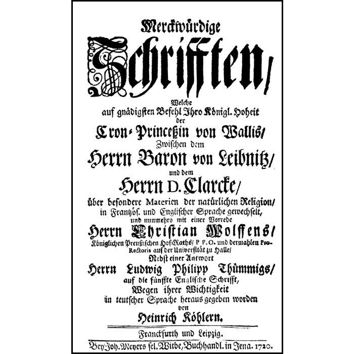 Merckwürdige Schrifften, welche […] zwischen dem Herrn Baron von Leibnitz und dem Herrn D.Clarcke über besondere Materien der natürlichen Religion in Frantzös. und Englischer Sprache gewechselt