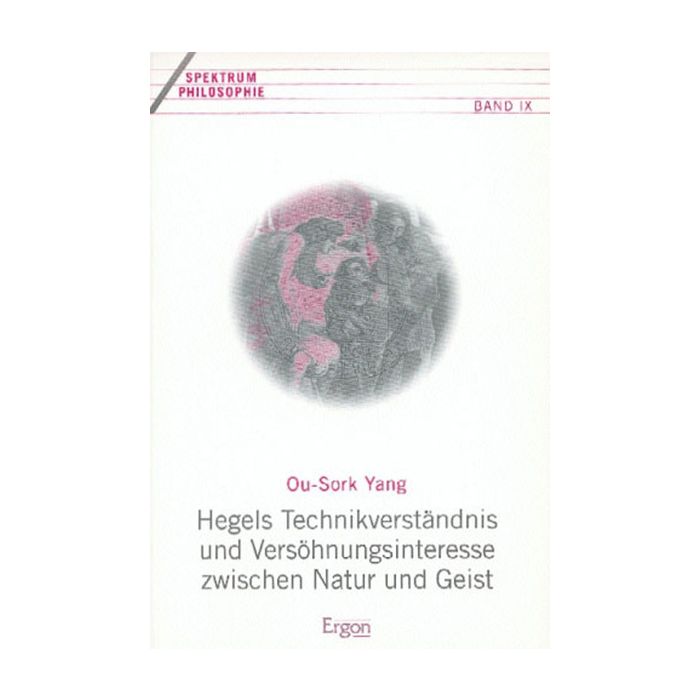 Hegels Technikverständnis und Versöhnungsinteresse zwischen Natur und Geist