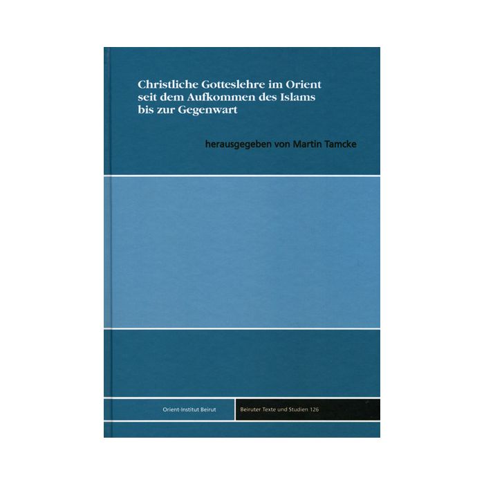 Christliche Gotteslehre im Orient seit dem Aufkommen des Islams bis zur Gegenwart