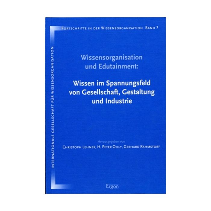 Wissensorganisation und Edutainment: Wissen im Spannungsfeld von Gesellschaft, Gestaltung und Industrie