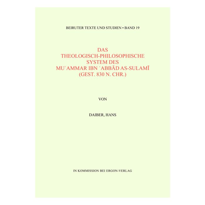 Das theologisch-philosophische System des Mu'ammar Ibn 'Abbad as-Sulami (gest. 830 n.Chr.)