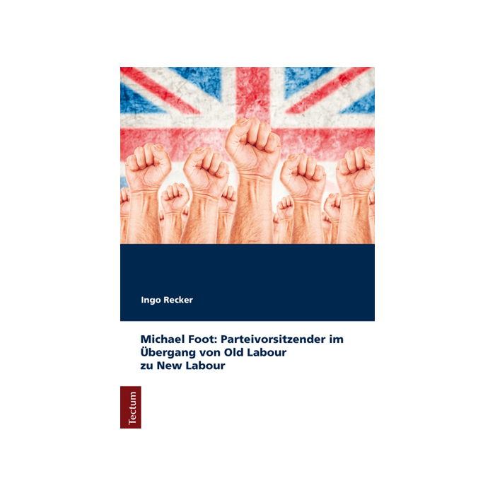 Michael Foot: Parteivorsitzender im Übergang von Old Labour zu New Labour Michael Foot: Parteivorsitzender im Übergang von Old Labour zu New Labour