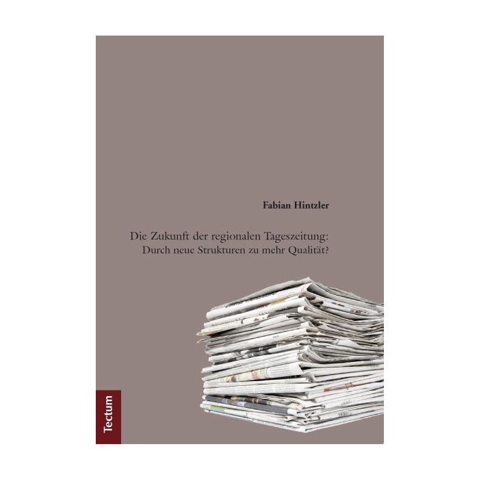 Die Zukunft der regionalen Tageszeitung: Durch neue Strukturen zu mehr Qualität? Die Zukunft der regionalen Tageszeitung: Durch neue Strukturen zu mehr Qualität?