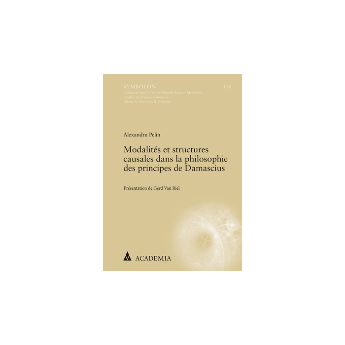 Modalités et structures causales dans la philosophie des principes de Damascius Modalités et structures causales dans la philosophie des principes de Damascius