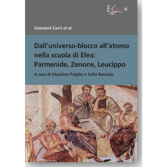 Dall'universo-blocco all'atomo nella scuola di Elea: Parmenide, Zenone, Leucippo Dall'universo-blocco all'atomo nella scuola di Elea: Parmenide, Zenone, Leucippo