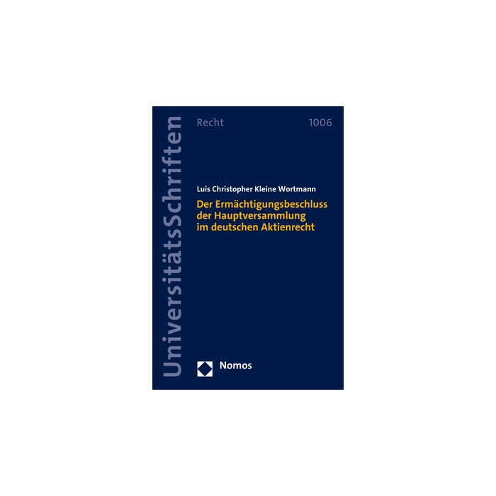 Der Ermächtigungsbeschluss der Hauptversammlung im deutschen Aktienrecht Der Ermächtigungsbeschluss der Hauptversammlung im deutschen Aktienrecht