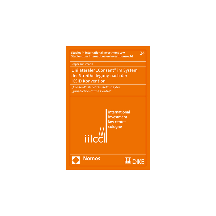 Unilateraler "Consent" im System der Streitbeilegung nach der ICSID Konvention Unilateraler "Consent" im System der Streitbeilegung nach der ICSID Konvention