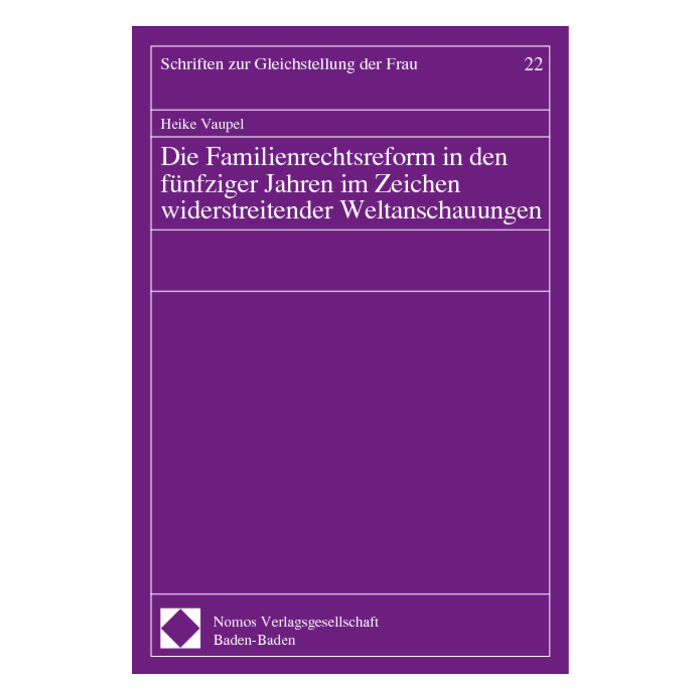 Die Familienrechtsreform in den fünfziger Jahren im Zeichen widerstreitender Weltanschauungen Die Familienrechtsreform in den fünfziger Jahren im Zeichen widerstreitender Weltanschauungen