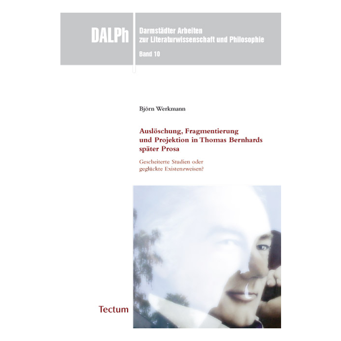 Auslöschung, Fragmentierung und Projektion in Thomas Bernhards später Prosa: Gescheiterte Studien oder geglückte Existenzweisen? Auslöschung, Fragmentierung und Projektion in Thomas Bernhards später Prosa: Gescheiterte Studien oder geglückte Existenzweisen?