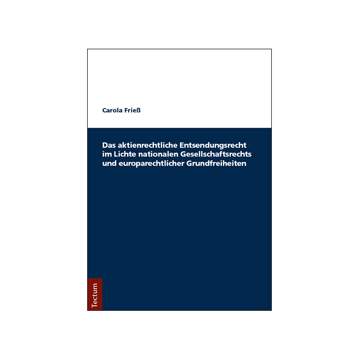 Das aktienrechtliche Entsendungsrecht im Lichte nationalen Gesellschaftsrechts und europarechtlicher Grundfreiheiten Das aktienrechtliche Entsendungsrecht im Lichte nationalen Gesellschaftsrechts und europarechtlicher Grundfreiheiten