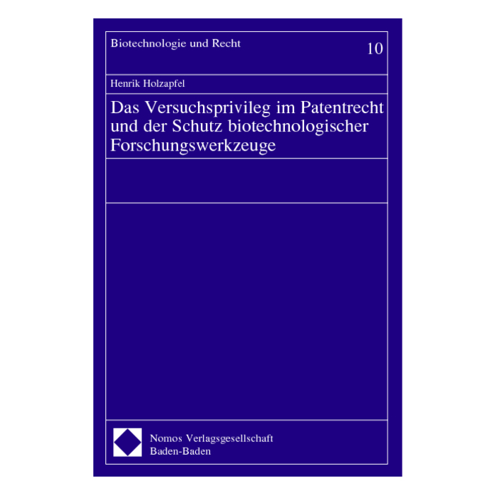 Das Versuchsprivileg im Patentrecht und der Schutz biotechnologischer Forschungswerkzeuge Das Versuchsprivileg im Patentrecht und der Schutz biotechnologischer Forschungswerkzeuge