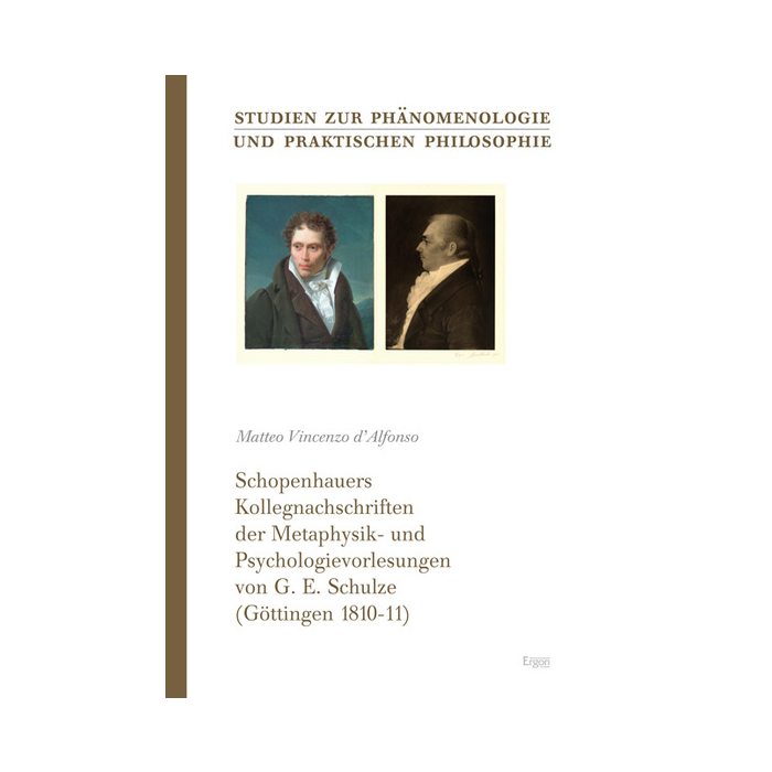 Schopenhauers Kollegnachschriften der Metaphysik- und Psychologievorlesungen von G. E. Schulze (Göttingen, 1810-11) Schopenhauers Kollegnachschriften der Metaphysik- und Psychologievorlesungen von G. E. Schulze (Göttingen, 1810-11)