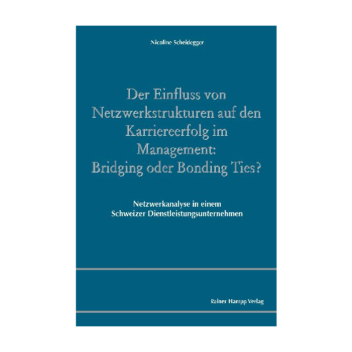 Der Einfluss von Netzwerkstrukturen auf den Karriereerfolg im Management: Bridging oder Bonding Ties? Der Einfluss von Netzwerkstrukturen auf den Karriereerfolg im Management: Bridging oder Bonding Ties?