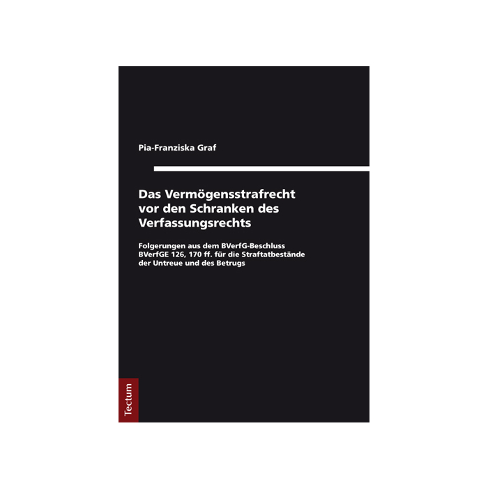 Das Vermögensstrafrecht vor den Schranken des Verfassungsrechts Das Vermögensstrafrecht vor den Schranken des Verfassungsrechts