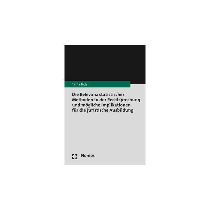 Die Relevanz statistischer Methoden in der Rechtsprechung und mögliche Implikationen für die juristische Ausbildung Die Relevanz statistischer Methoden in der Rechtsprechung und mögliche Implikationen für die juristische Ausbildung