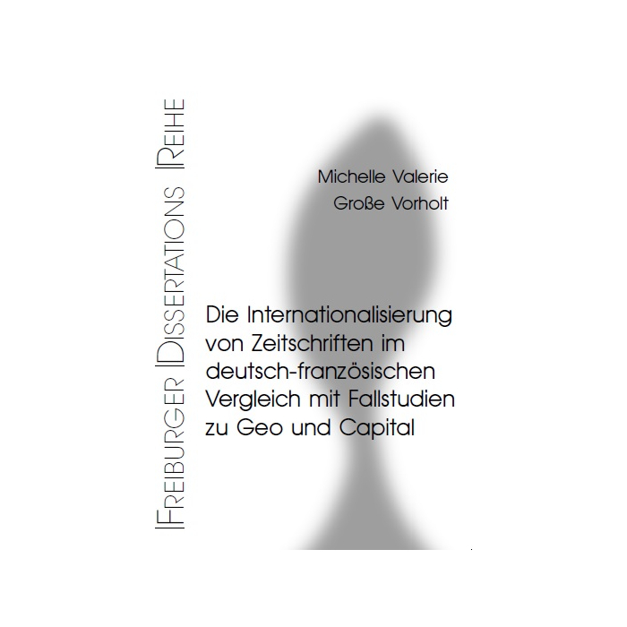 Die Internationalisierung von Zeitschriften im deutsch-französischen Vergleich, mit Fallstudien zu Geo und Capital Die Internationalisierung von Zeitschriften im deutsch-französischen Vergleich, mit Fallstudien zu Geo und Capital