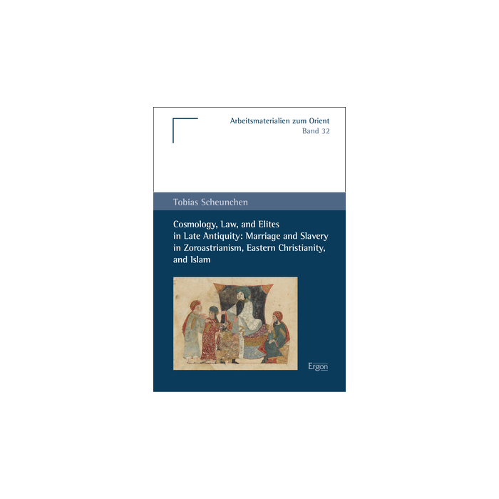 Cosmology, Law, and Elites in Late Antiquity: Marriage and Slavery in Zoroastrianism, Eastern Christianity, and Islam Cosmology, Law, and Elites in Late Antiquity: Marriage and Slavery in Zoroastrianism, Eastern Christianity, and Islam