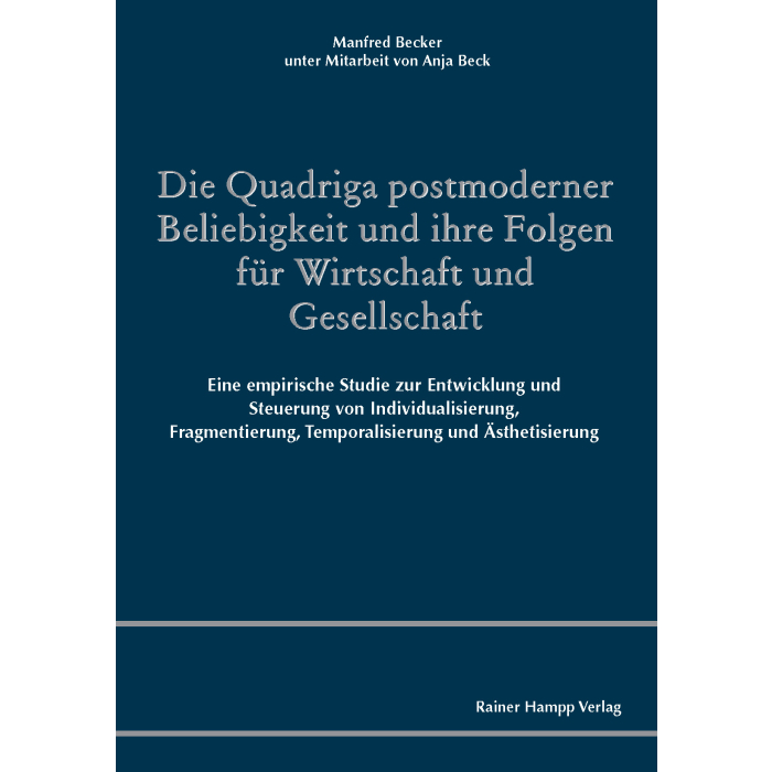 Die Quadriga postmoderner Beliebigkeit und ihre Folgen für Wirtschaft und Gesellschaft Die Quadriga postmoderner Beliebigkeit und ihre Folgen für Wirtschaft und Gesellschaft