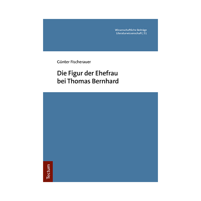 Die Figur der Ehefrau bei Thomas Bernhard Die Figur der Ehefrau bei Thomas Bernhard