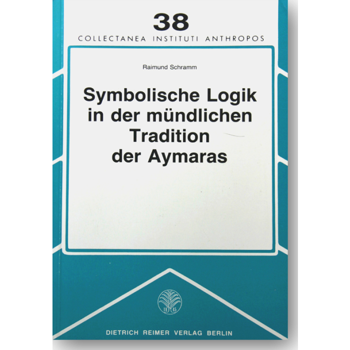 Symbolische Logik in der mündlichen Tradition der Aymaras Symbolische Logik in der mündlichen Tradition der Aymaras