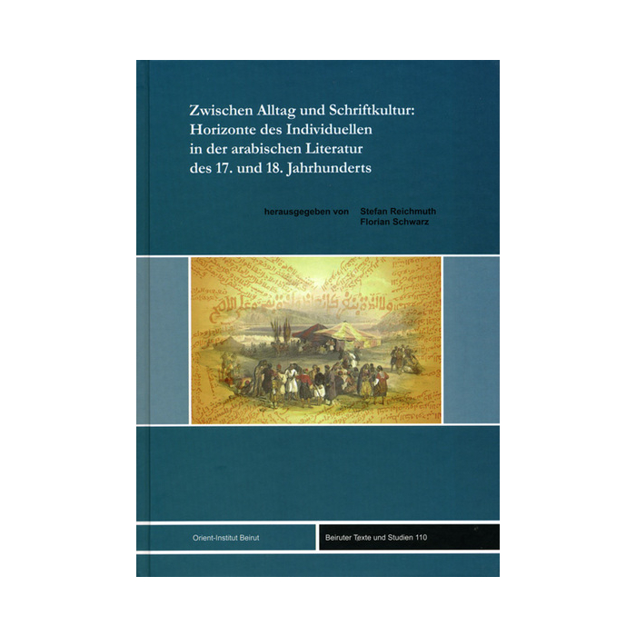 Zwischen Alltag und Schriftkultur: Horizonte des Individuellen in der arabischen Literatur des 17. und 18. Jahrhunderts Zwischen Alltag und Schriftkultur: Horizonte des Individuellen in der arabischen Literatur des 17. und 18. Jahrhunderts