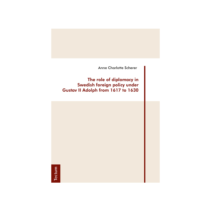 The role of diplomacy in Swedish foreign policy under Gustav II Adolph from 1617 to 1630 The role of diplomacy in Swedish foreign policy under Gustav II Adolph from 1617 to 1630