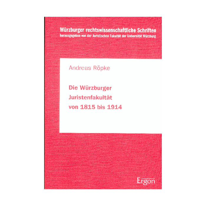 Die Würzburger Juristenfakultät von 1815 bis 1914 Die Würzburger Juristenfakultät von 1815 bis 1914
