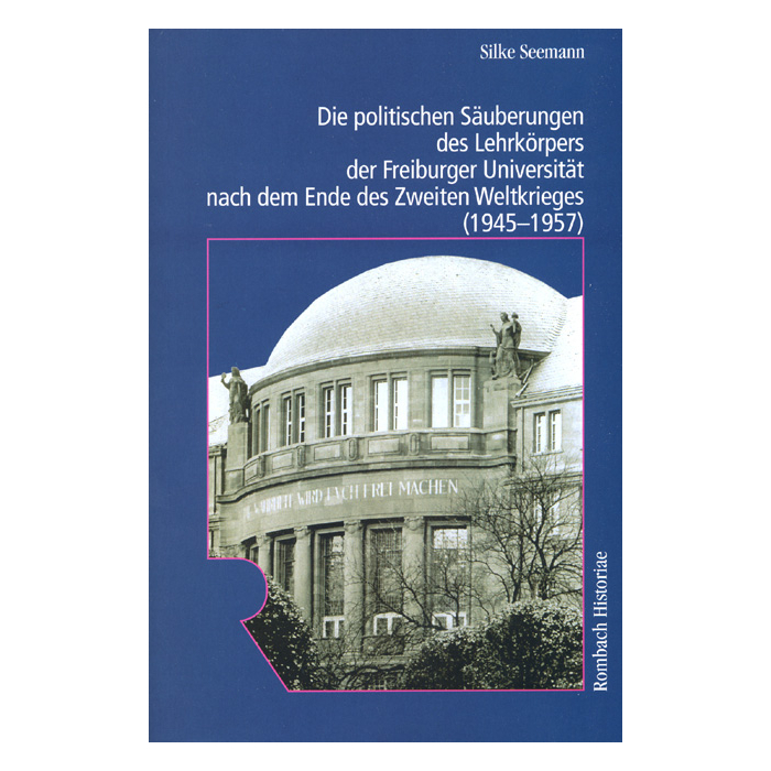 Die politischen Säuberungen des Lehrkörpers der Freiburger Universität nach dem Ende des Zweiten Weltkrieges (1945-1957) Die politischen Säuberungen des Lehrkörpers der Freiburger Universität nach dem Ende des Zweiten Weltkrieges (1945-1957)