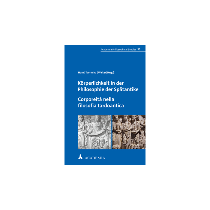 Körperlichkeit in der Philosophie der Spätantike. Corporeità nella filosofia tardoantica Körperlichkeit in der Philosophie der Spätantike. Corporeità nella filosofia tardoantica