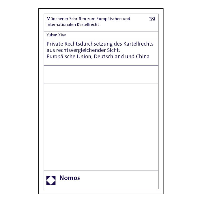 Private Rechtsdurchsetzung des Kartellrechts aus rechtsvergleichender Sicht: Europäische Union, Deutschland und China Private Rechtsdurchsetzung des Kartellrechts aus rechtsvergleichender Sicht: Europäische Union, Deutschland und China