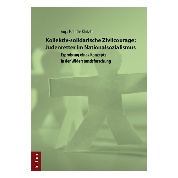 Kollektiv-solidarische Zivilcourage: Judenretter im Nationalsozialismus Kollektiv-solidarische Zivilcourage: Judenretter im Nationalsozialismus