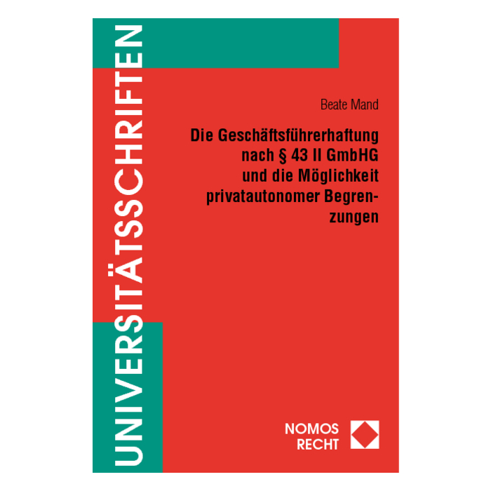 Die Geschäftsführerhaftung nach § 43 II GmbHG und die Möglichkeit privatautonomer Begrenzungen Die Geschäftsführerhaftung nach § 43 II GmbHG und die Möglichkeit privatautonomer Begrenzungen