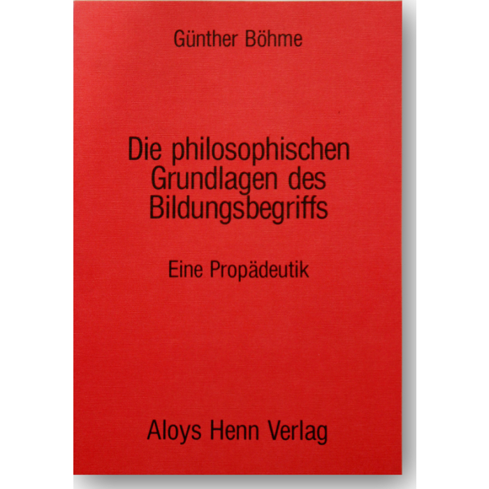 Die philosophischen Grundlagen des Bildungsbegriffes Die philosophischen Grundlagen des Bildungsbegriffes