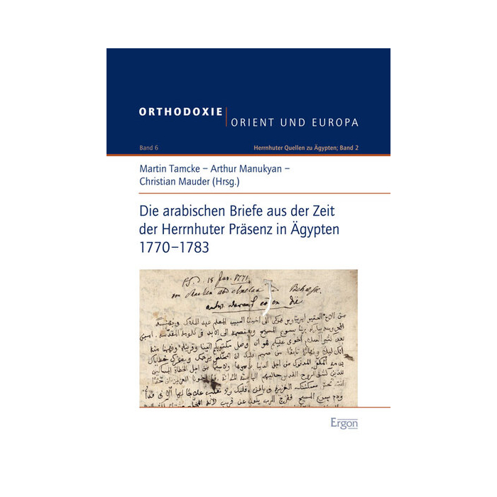 Die arabischen Briefe aus der Zeit der Herrnhuter Präsenz in Ägypten 1770-1783 Die arabischen Briefe aus der Zeit der Herrnhuter Präsenz in Ägypten 1770-1783