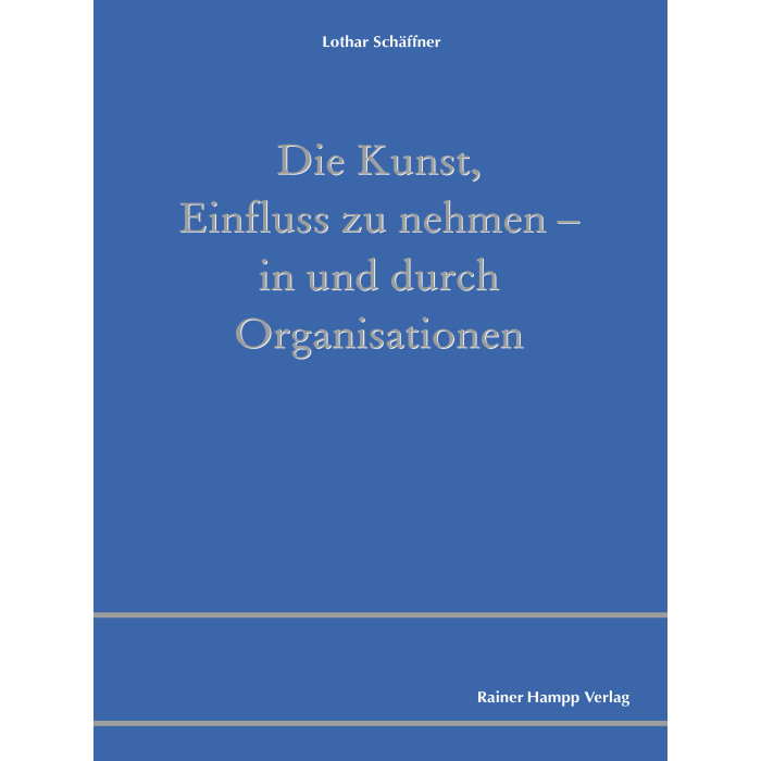 Die Kunst, Einfluss zu nehmen – in und durch Organisationen Die Kunst, Einfluss zu nehmen – in und durch Organisationen