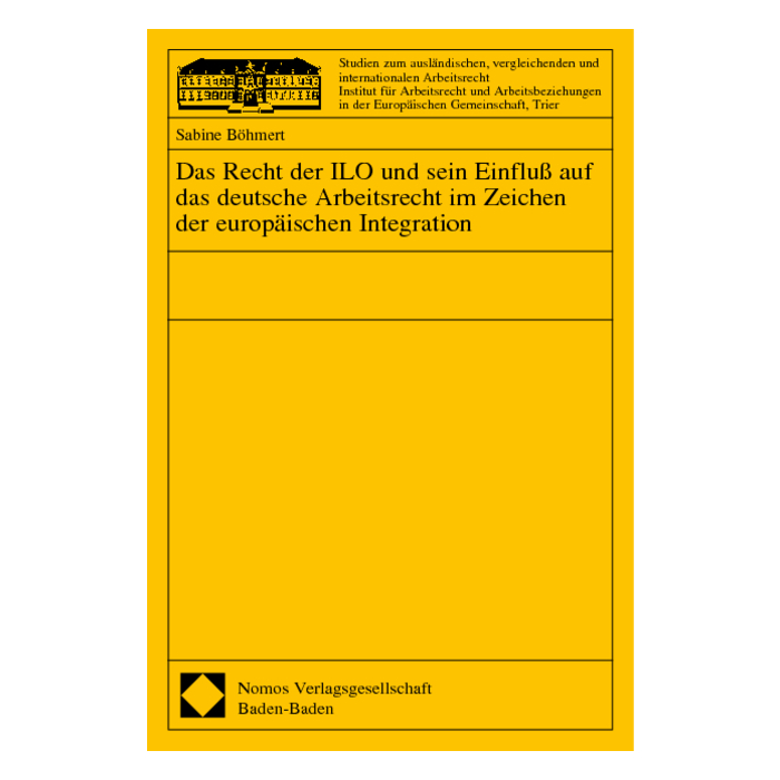 Das Recht der ILO und sein Einfluß auf das deutsche Arbeitsrecht im Zeichen der europäischen Integration Das Recht der ILO und sein Einfluß auf das deutsche Arbeitsrecht im Zeichen der europäischen Integration